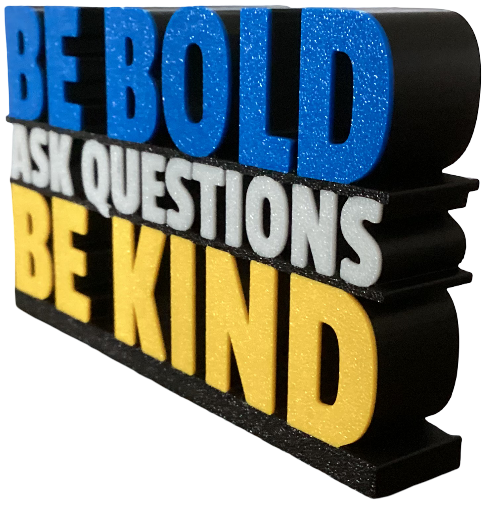 Be Bold, Ask Questions, Be Kind