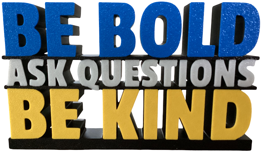 Be Bold, Ask Questions, Be Kind